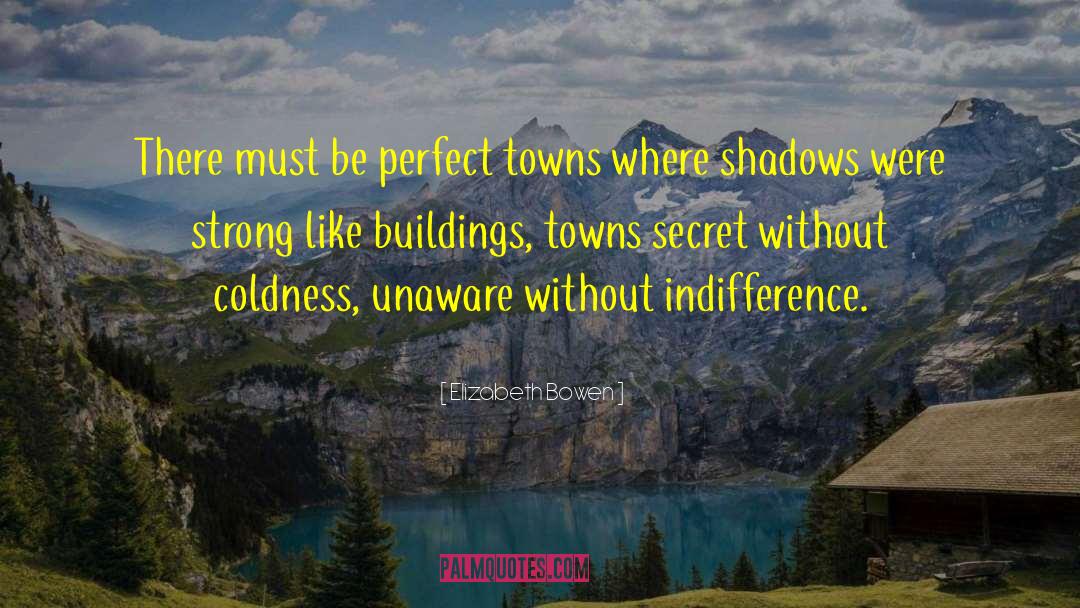 Elizabeth Bowen Quotes: There must be perfect towns