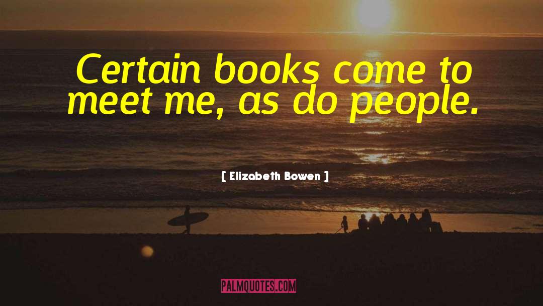 Elizabeth Bowen Quotes: Certain books come to meet