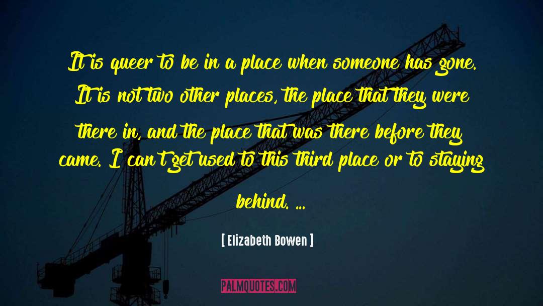 Elizabeth Bowen Quotes: It is queer to be