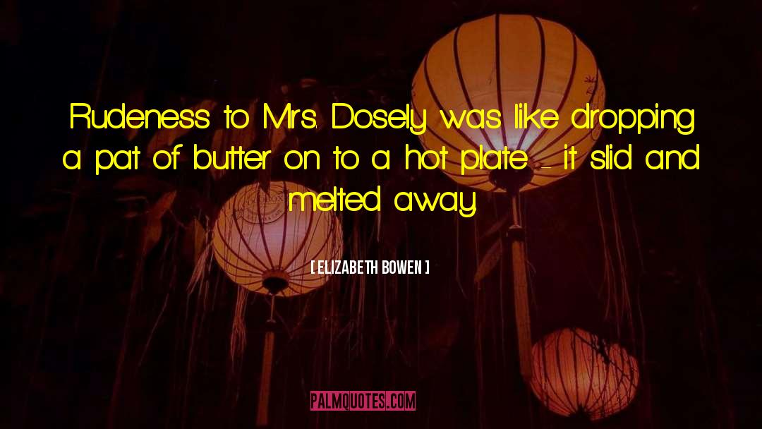 Elizabeth Bowen Quotes: Rudeness to Mrs. Dosely was