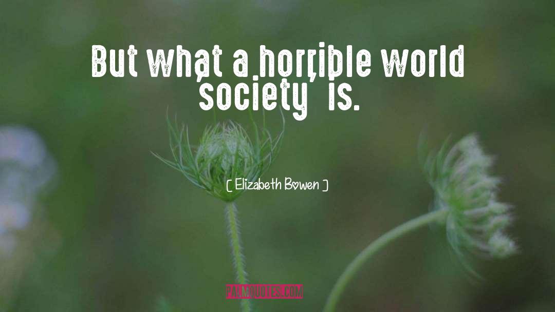 Elizabeth Bowen Quotes: But what a horrible world
