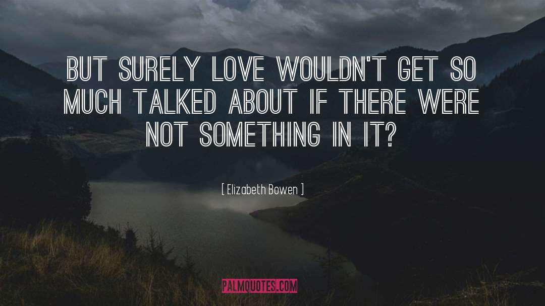 Elizabeth Bowen Quotes: But surely love wouldn't get