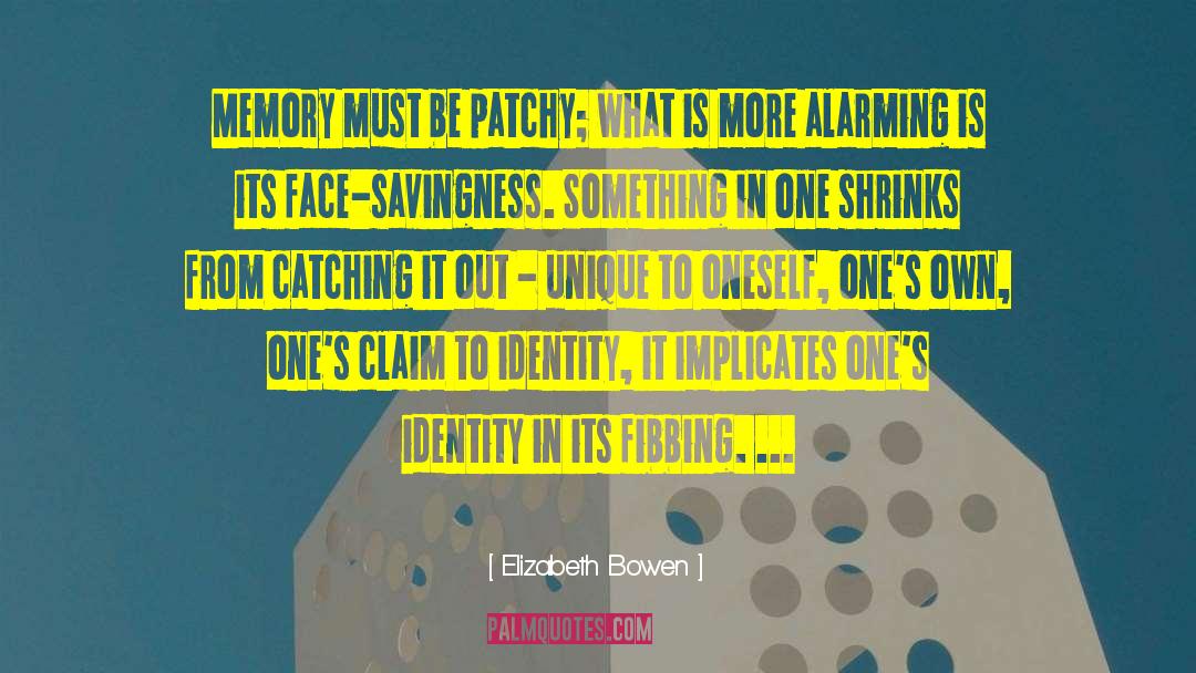 Elizabeth Bowen Quotes: Memory must be patchy; what