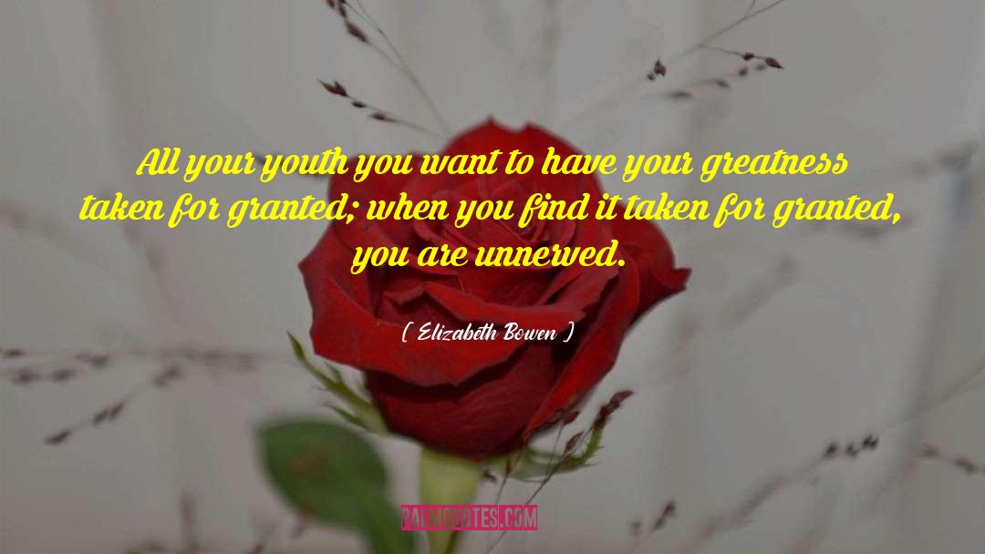 Elizabeth Bowen Quotes: All your youth you want