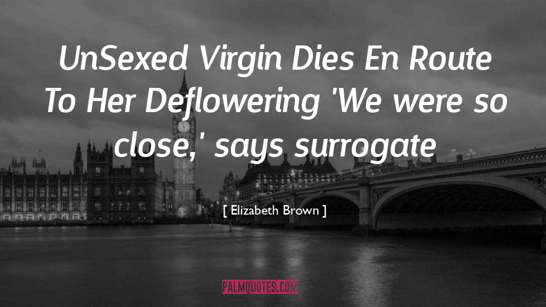 Elizabeth Brown Quotes: UnSexed Virgin Dies En Route