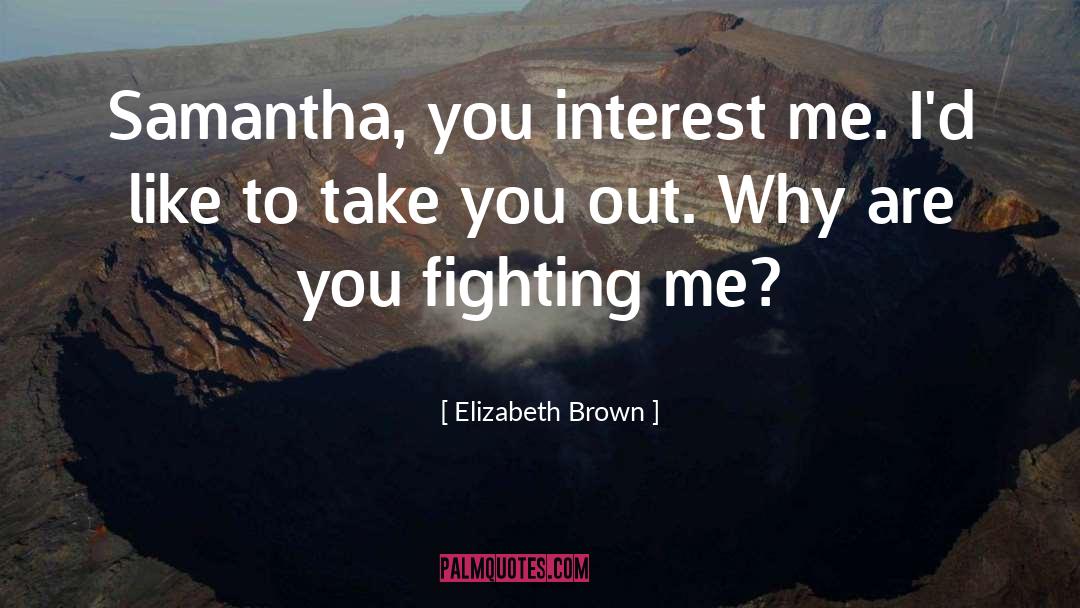 Elizabeth Brown Quotes: Samantha, you interest me. I'd