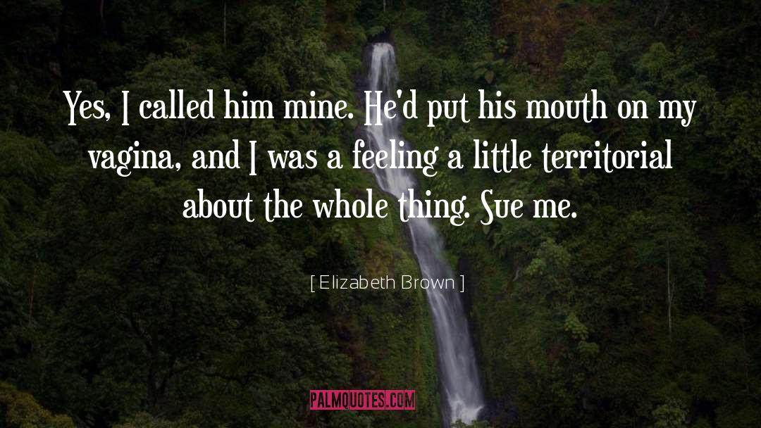Elizabeth Brown Quotes: Yes, I called him mine.