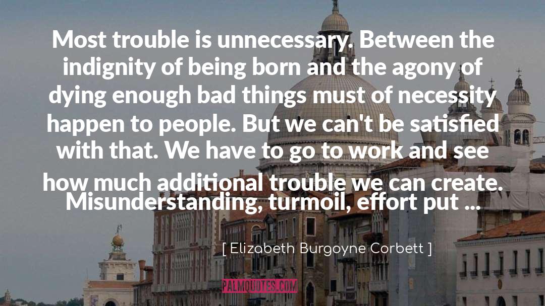 Elizabeth Burgoyne Corbett Quotes: Most trouble is unnecessary. Between