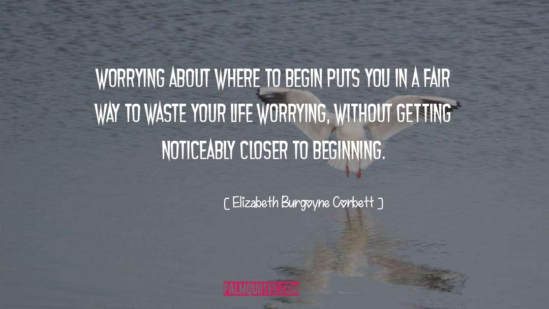 Elizabeth Burgoyne Corbett Quotes: Worrying about where to begin