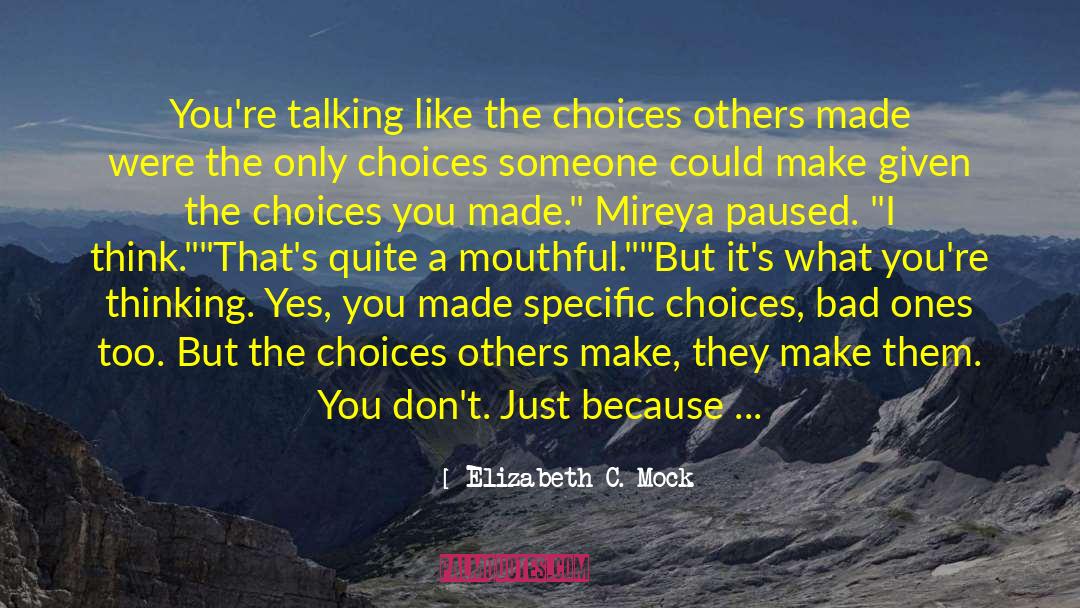 Elizabeth C. Mock Quotes: You're talking like the choices