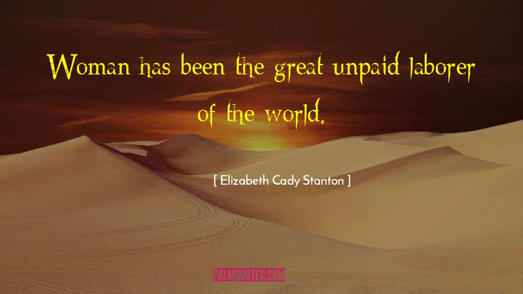 Elizabeth Cady Stanton Quotes: Woman has been the great