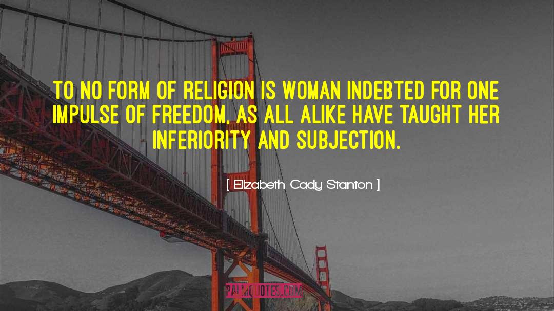 Elizabeth Cady Stanton Quotes: To no form of religion