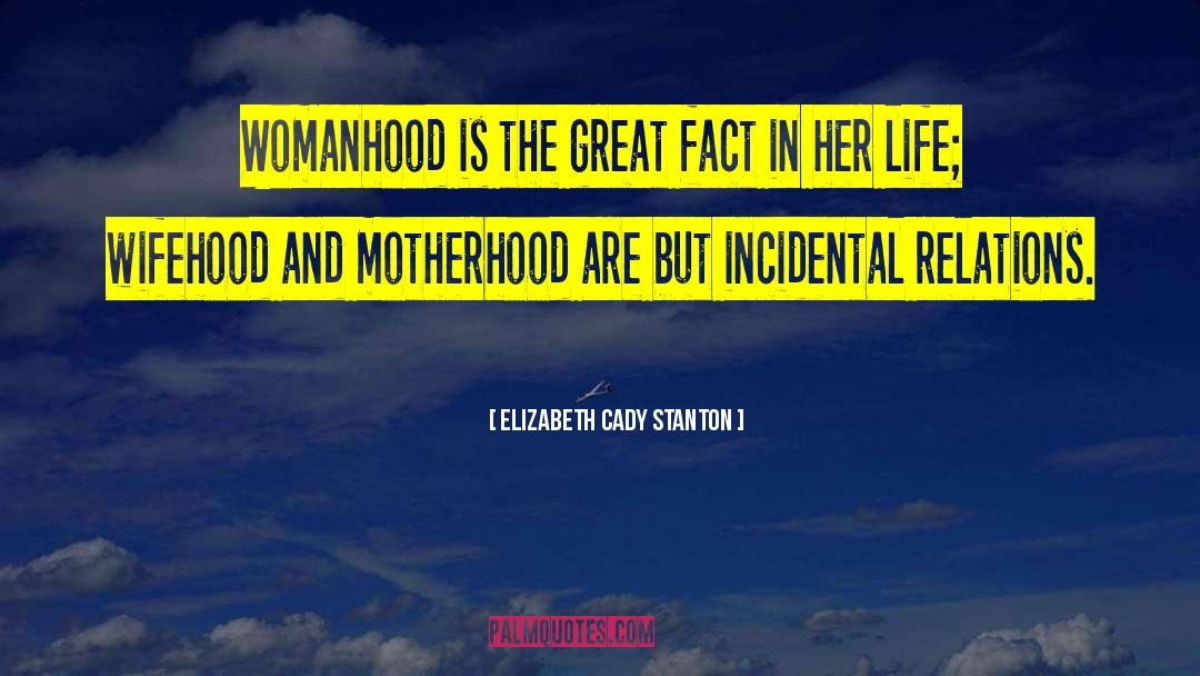 Elizabeth Cady Stanton Quotes: Womanhood is the great fact