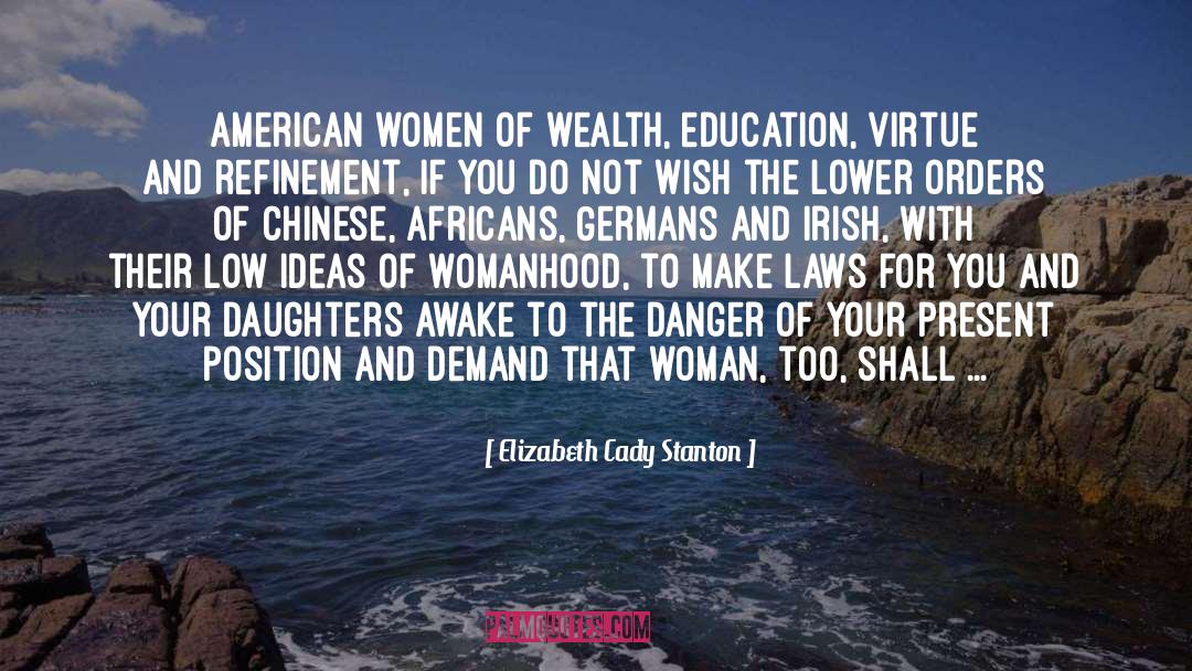 Elizabeth Cady Stanton Quotes: American women of wealth, education,