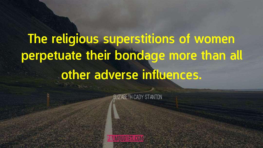 Elizabeth Cady Stanton Quotes: The religious superstitions of women