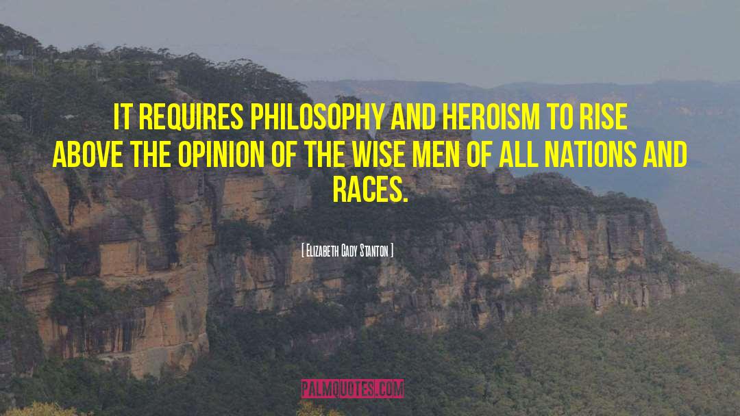Elizabeth Cady Stanton Quotes: It requires philosophy and heroism