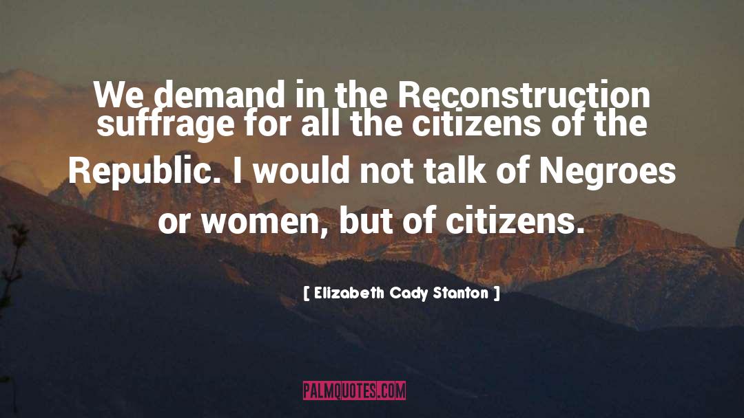 Elizabeth Cady Stanton Quotes: We demand in the Reconstruction