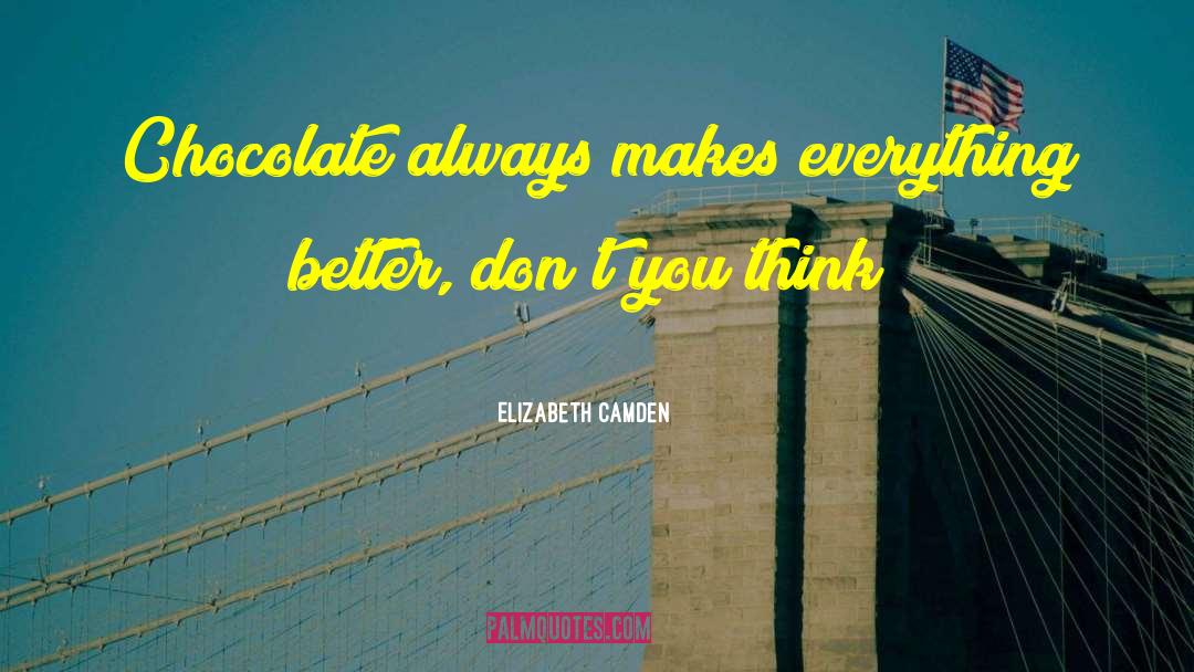 Elizabeth Camden Quotes: Chocolate always makes everything better,