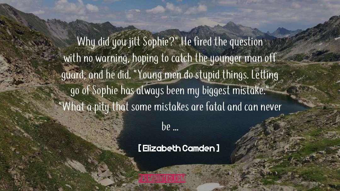 Elizabeth Camden Quotes: Why did you jilt Sophie?
