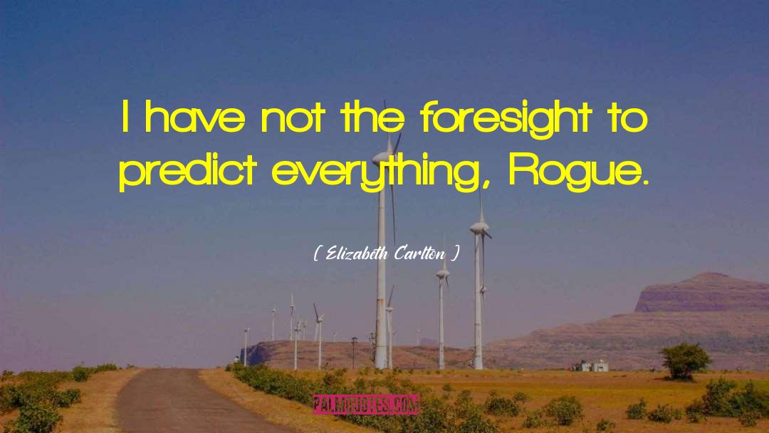 Elizabeth Carlton Quotes: I have not the foresight