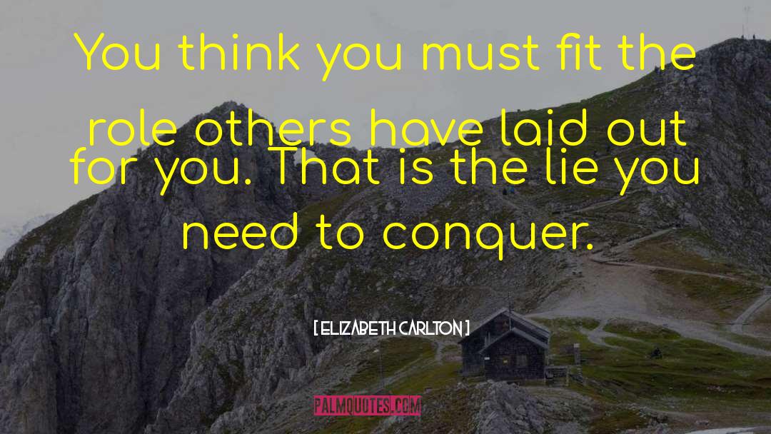 Elizabeth Carlton Quotes: You think you must fit