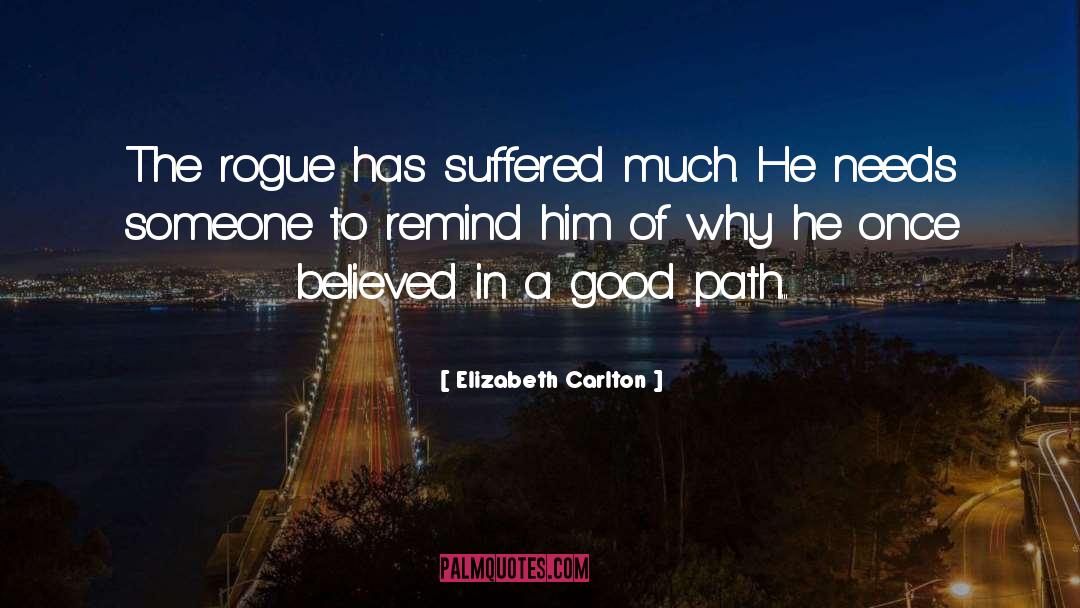 Elizabeth Carlton Quotes: The rogue has suffered much.