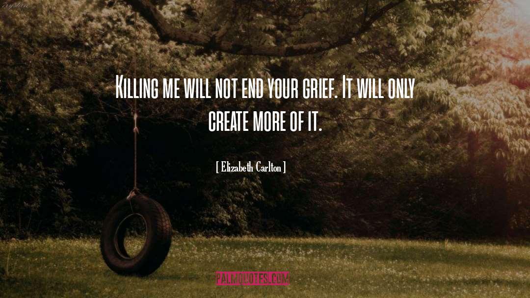 Elizabeth Carlton Quotes: Killing me will not end