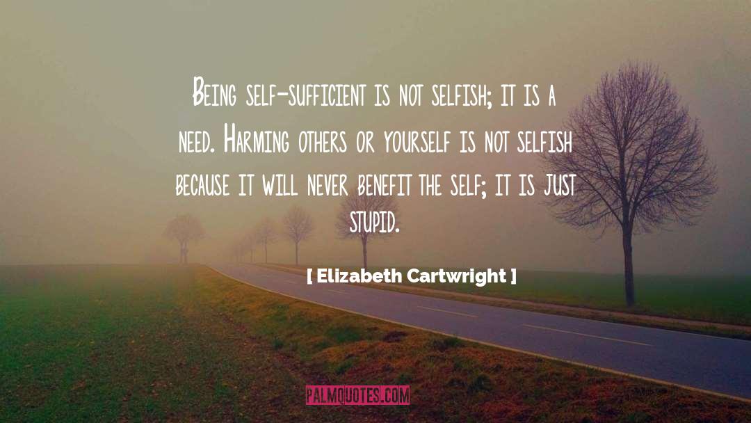 Elizabeth Cartwright Quotes: Being self-sufficient is not selfish;