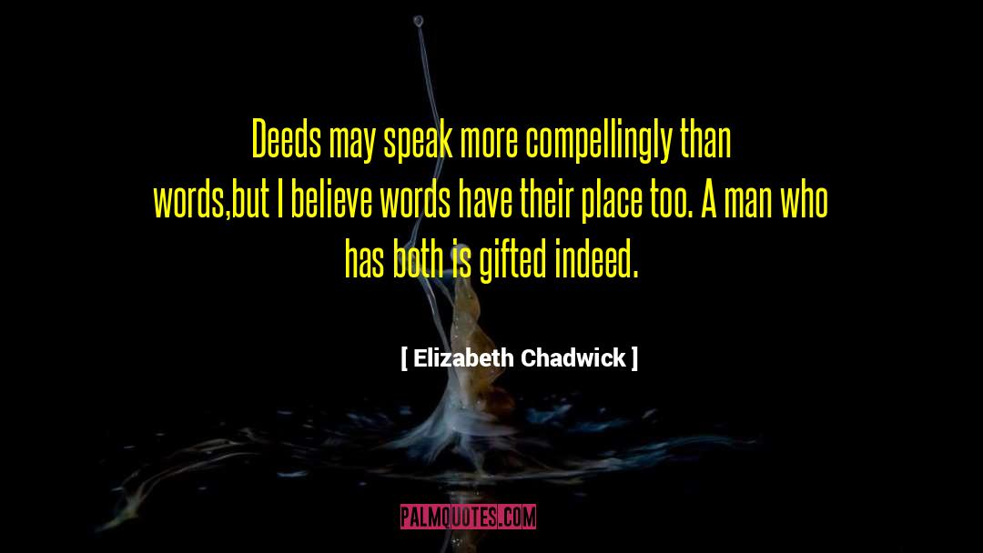 Elizabeth Chadwick Quotes: Deeds may speak more compellingly