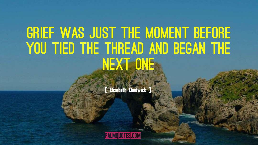 Elizabeth Chadwick Quotes: Grief was just the moment