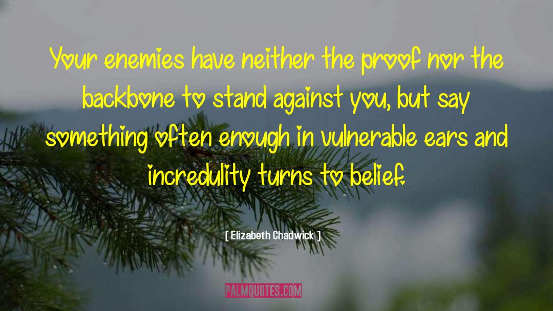 Elizabeth Chadwick Quotes: Your enemies have neither the
