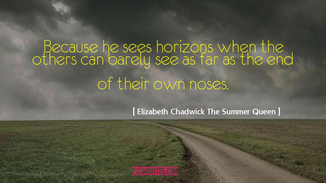 Elizabeth Chadwick The Summer Queen Quotes: Because he sees horizons when