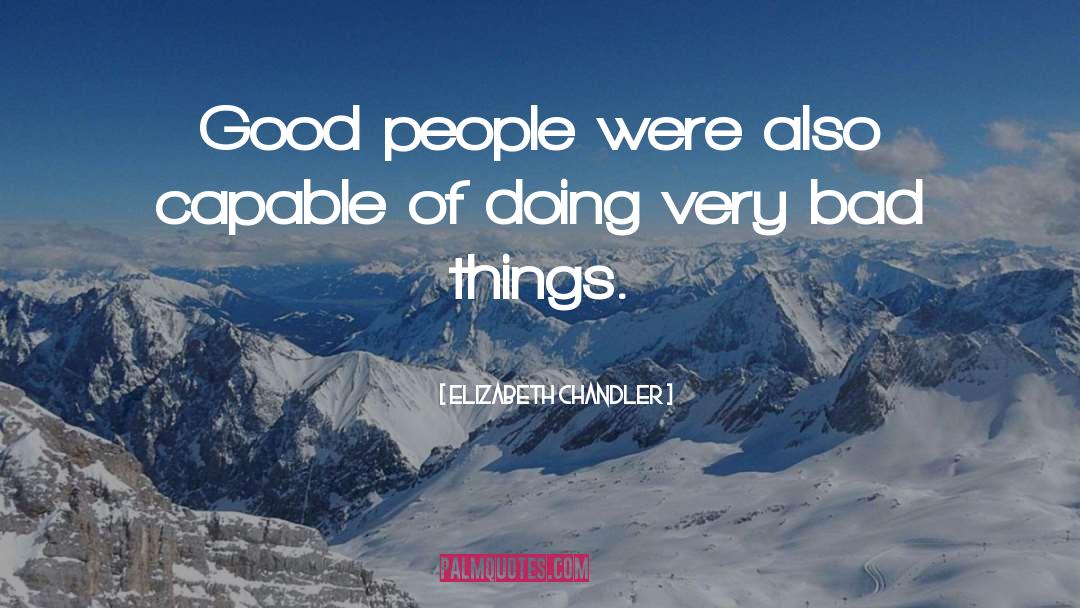 Elizabeth Chandler Quotes: Good people were also capable