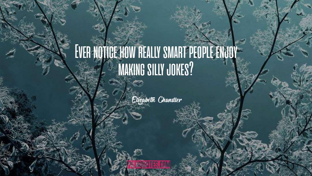 Elizabeth Chandler Quotes: Ever notice how really smart