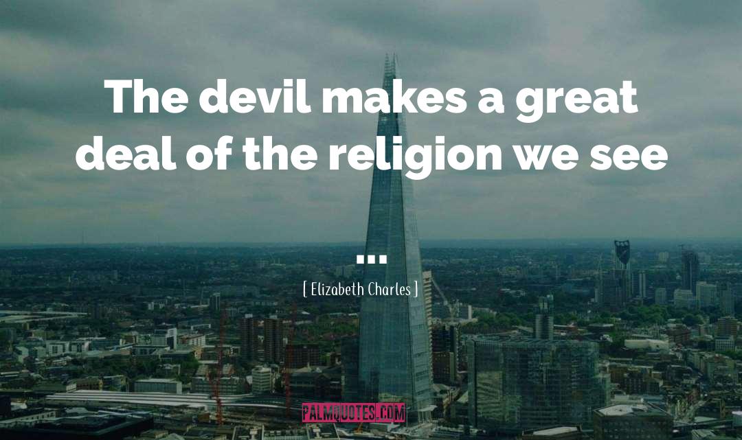 Elizabeth Charles Quotes: The devil makes a great