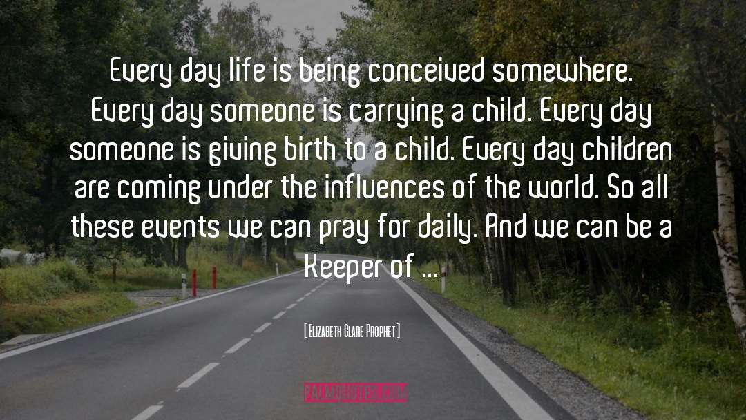 Elizabeth Clare Prophet Quotes: Every day life is being