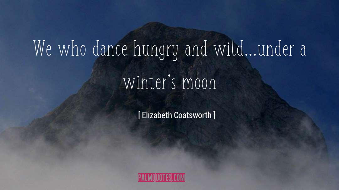 Elizabeth Coatsworth Quotes: We who dance hungry and