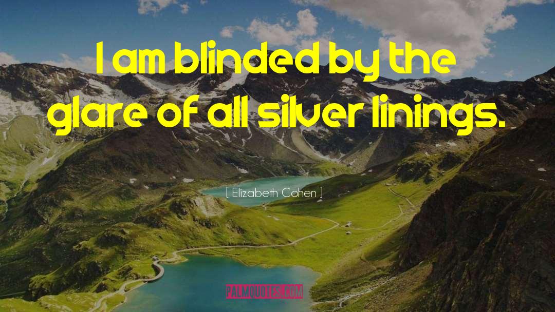 Elizabeth Cohen Quotes: I am blinded by the