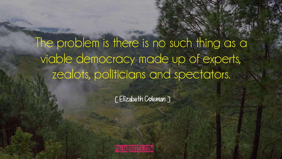 Elizabeth Coleman Quotes: The problem is there is