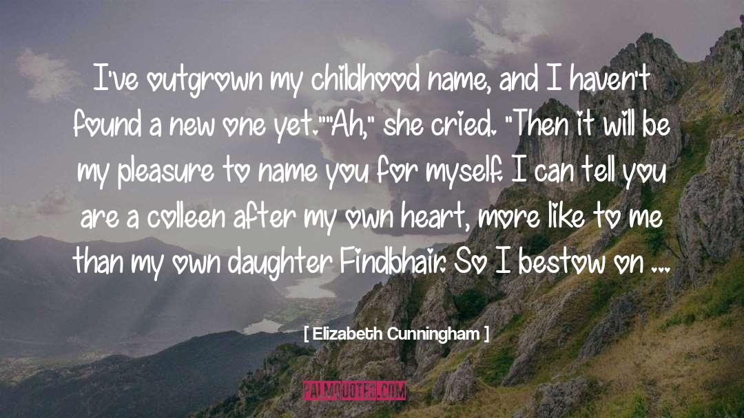 Elizabeth Cunningham Quotes: I've outgrown my childhood name,