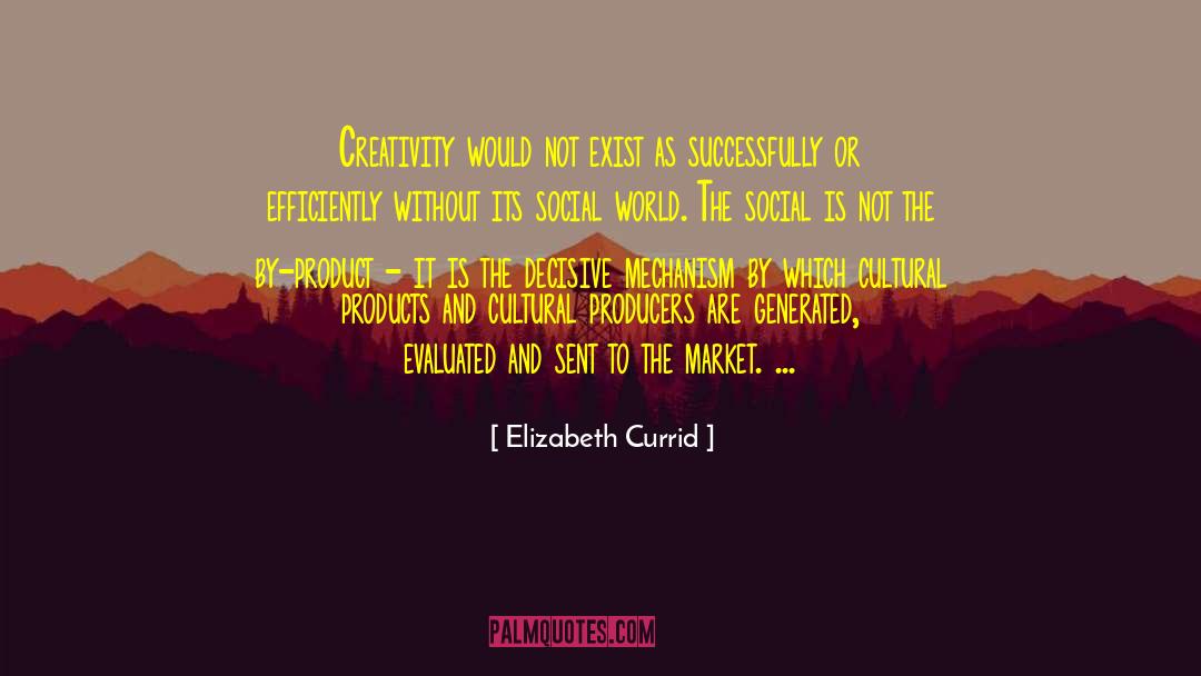 Elizabeth Currid Quotes: Creativity would not exist as