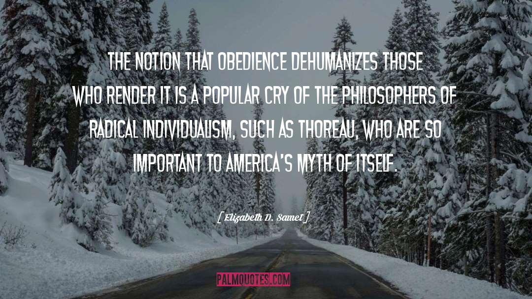 Elizabeth D. Samet Quotes: The notion that obedience dehumanizes