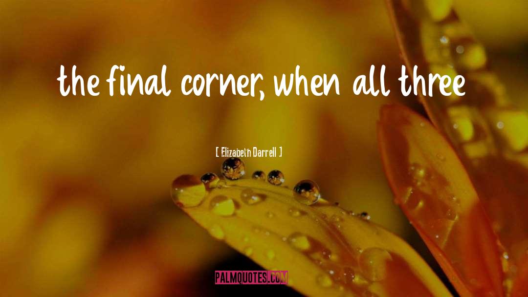 Elizabeth Darrell Quotes: the final corner, when all