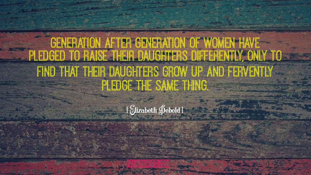 Elizabeth Debold Quotes: Generation after generation of women