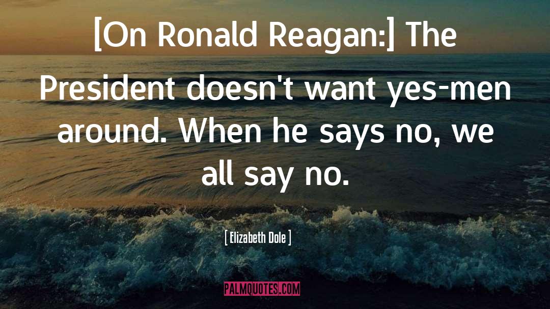 Elizabeth Dole Quotes: [On Ronald Reagan:] The President