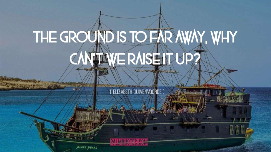 Elizabeth Duivenvoorde Quotes: The ground is to far