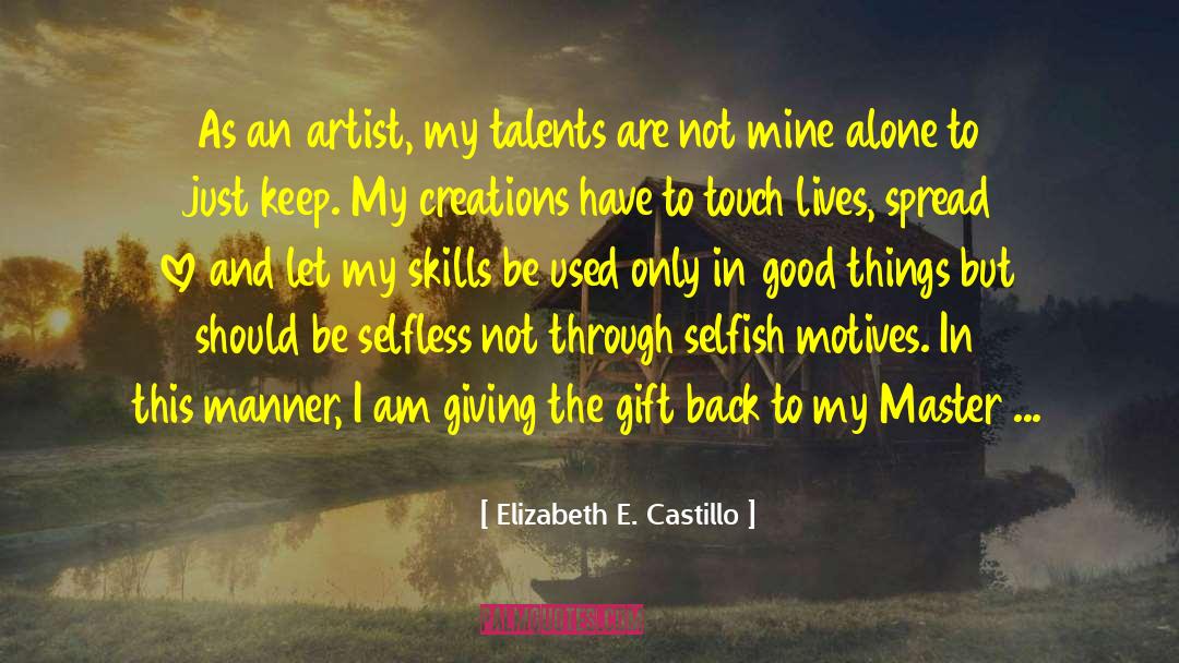 Elizabeth E. Castillo Quotes: As an artist, my talents