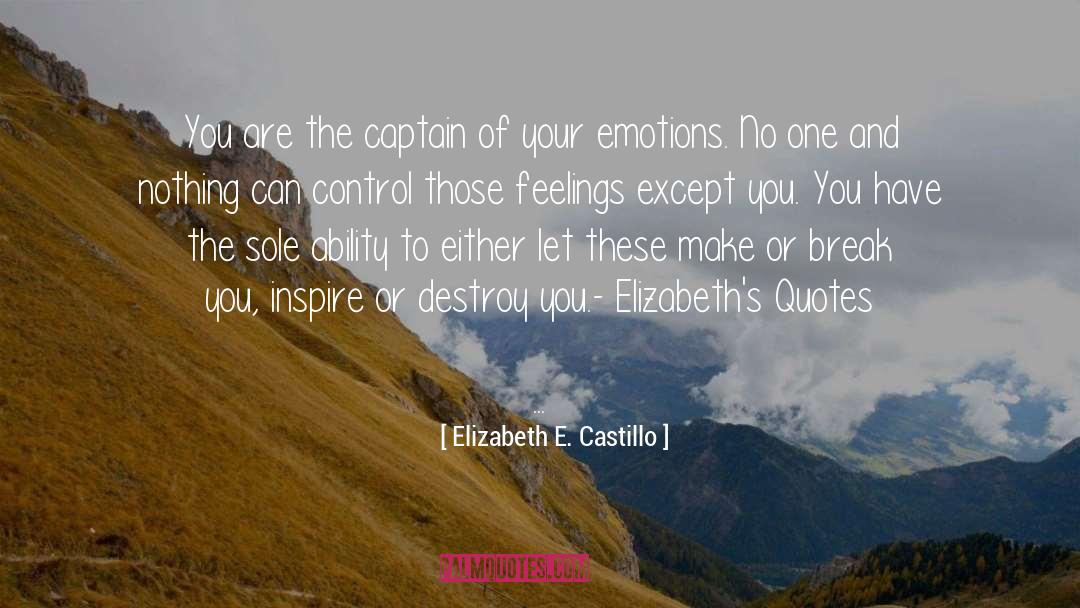 Elizabeth E. Castillo Quotes: You are the captain of