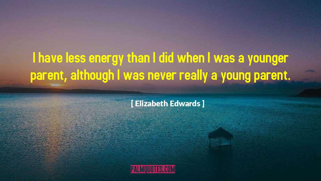 Elizabeth Edwards Quotes: I have less energy than