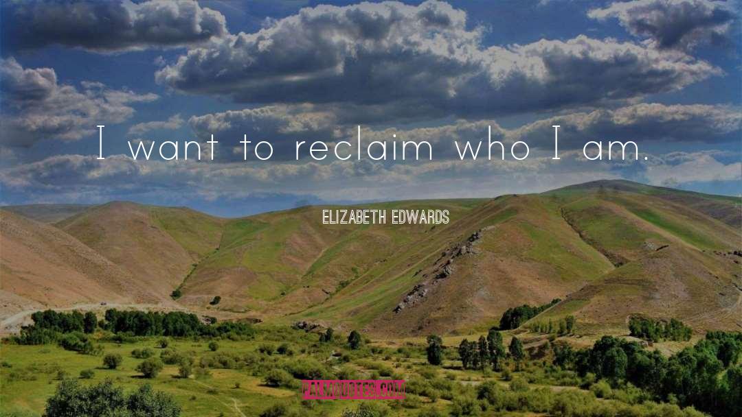 Elizabeth Edwards Quotes: I want to reclaim who